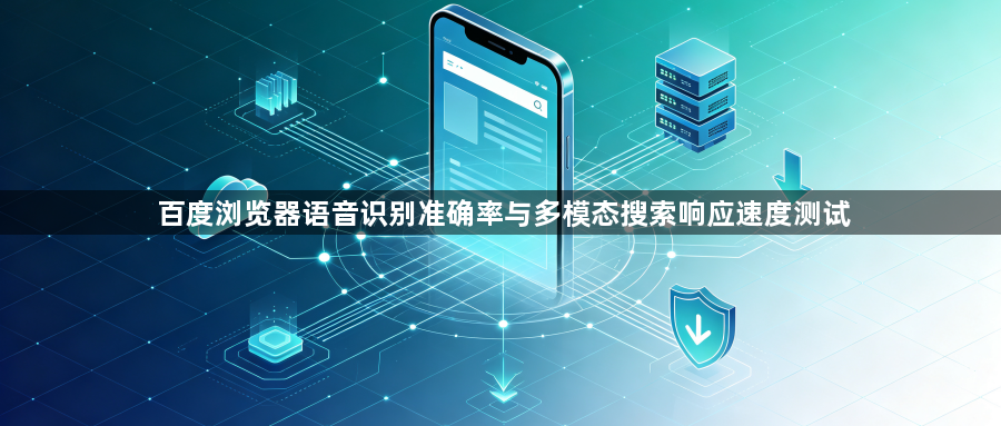 百度浏览器语音识别准确率与多模态搜索响应速度测试1
