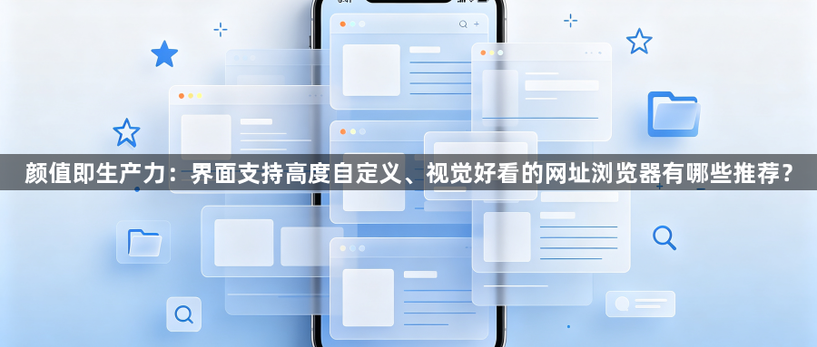 颜值即生产力：界面支持高度自定义、视觉好看的网址浏览器有哪些推荐？1