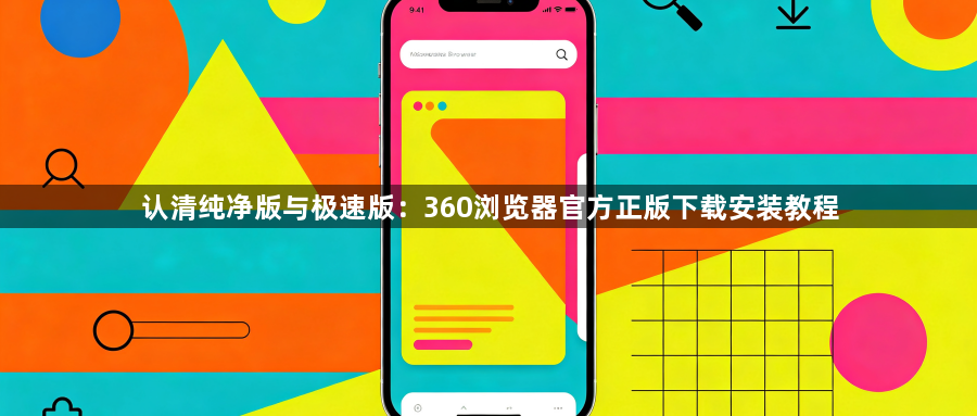 认清纯净版与极速版：360浏览器官方正版下载安装教程1