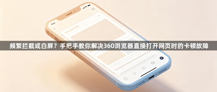 频繁拦截或白屏？手把手教你解决360浏览器直接打开网页时的卡顿故障1