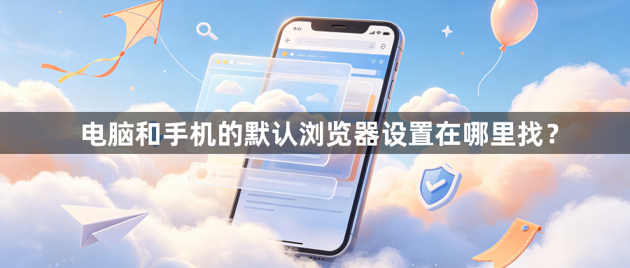 电脑和手机的默认浏览器设置在哪里找？1